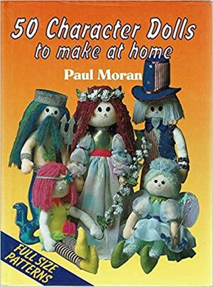 50 Character Dolls to Make at Home by Paul Moran