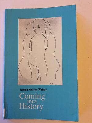 Coming into History by Jeanne Murray Walker