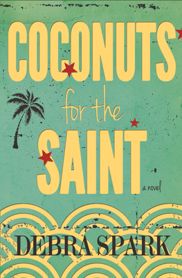 Coconuts for the Saint by Debra Spark