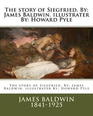 The story of Siegfried. By: James Baldwin. illustrater By: Howard Pyle by James Baldwin