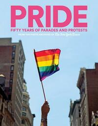 Pride: Fifty Years of Parades and Protests from the Photo Archives of the New York Times by Abrams Books