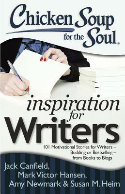 Chicken Soup for the Soul: Inspiration for Writers: 101 Motivational Stories for Writers - Budding or Bestselling - From Books to Blogs by Amy Newmark, Mark Victor Hansen, Jack Canfield