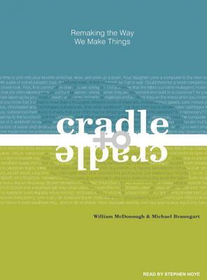 Cradle to Cradle: Remaking the Way We Make Things by Michael Braungart, William McDonough