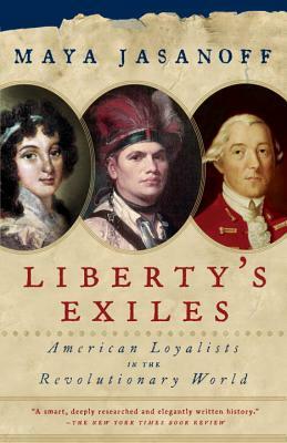 Liberty's Exiles: American Loyalists in the Revolutionary World by Maya Jasanoff