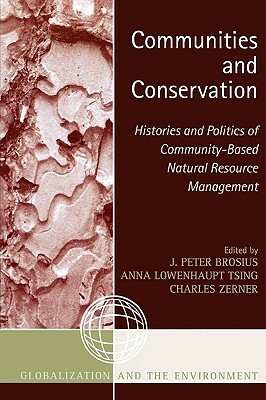 Communities and Conservation: Histories and Politics of Community-Based Natural Resource Management by Anna Lowenhaupt Tsing, Charles Zerner, Peter J. Brosius