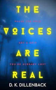 The Voices are Real: Pulse the Void, Get a Grip, You're Already Lost by D.K. Dillenback