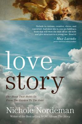 Love Story: The Hand That Holds Us from the Garden to the Gate by Nichole Nordeman