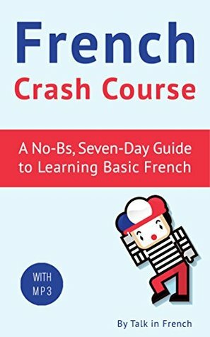 French Crash Course: A Seven-Day Guide to Learning Basic French (with audio). FRENCH LESSONS (French Lessons Kindle Book 1) by Frederic Bibard