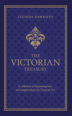 The Victorian Treasury: A Collection of Fascinating Facts and Insights about the Victorian Era by Lucinda Hawksley