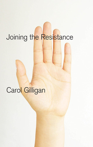 Joining the Resistance by Carol Gilligan