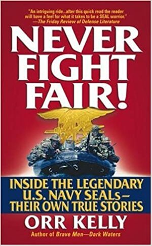 Never Fight Fair!: Inside the Legendary U.S. Navy Seals by Orr Kelly