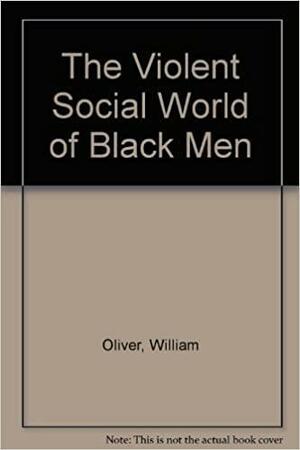 The Violent Social World Of Black Men by William Oliver