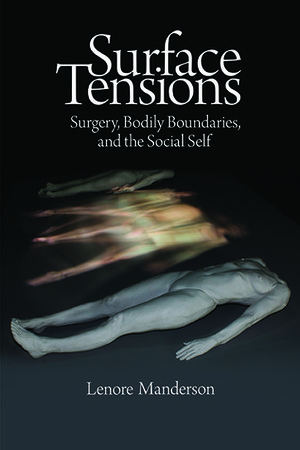 Surface Tensions: Surgery, Bodily Boundaries, and the Social Self by Lenore Manderson
