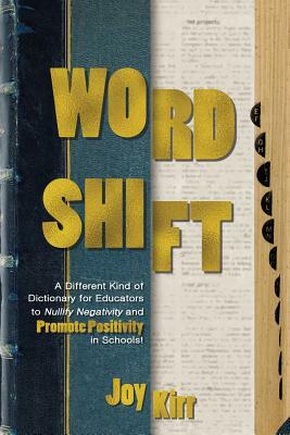 Word Shift: A Different Kind of Dictionary to Nullify Negativity and Promote Positivity in Schools! by Joy Kirr