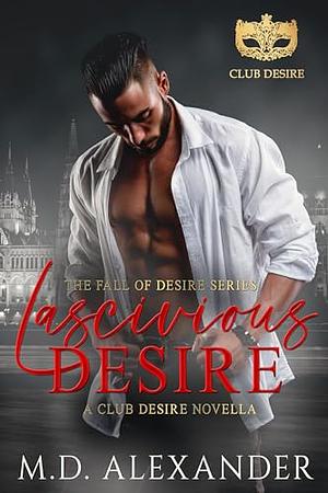 Lascivious Desire : Fall of Desire by M.D. Alexander