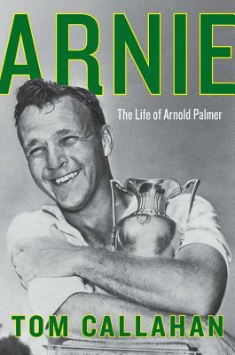 Arnie: The Life of Arnold Palmer by Tom Callahan