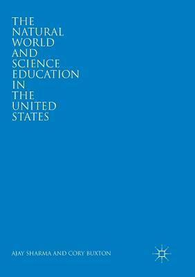 The Natural World and Science Education in the United States by Cory Buxton, Ajay Sharma