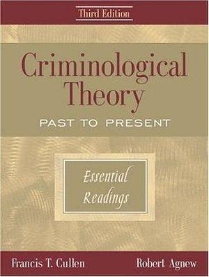 Criminological Theory: Past to Present Essential Readings by Francis T. Cullen, Francis T. Cullen