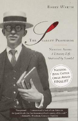 The Scarlet Professor: Newton Arvin: A Literary Life Shattered by Scandal by Barry Werth