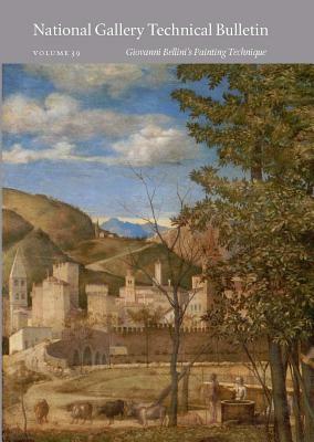 National Gallery Technical Bulletin: Volume 39, Giovanni Bellini's Painting Technique by Jill Dunkerton, Rachel Billinge