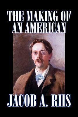 The Making of an American by Jacob A. Riis, Biography & Autobiography, History by Jacob a. Riis