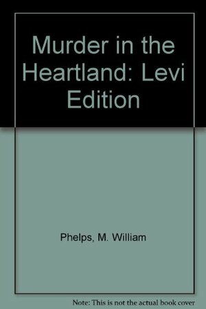 Murder In The Heartland - Levi Edition by M. William Phelps