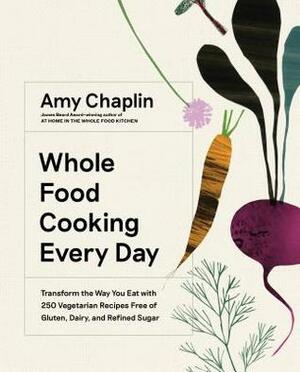 Mastering the Art of Whole Food Cooking: Recipes and Techniques to Nourish Yourself with Nature's Most Powerful Ingredients by Amy Chaplin