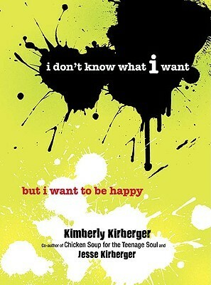 I Don't Know What I Want but I Want to Be Happy by Jesse Kirberger, Kimberly Kirberger