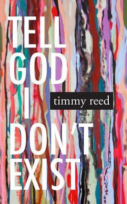 Tell God I Don't Exist by Timmy Reed