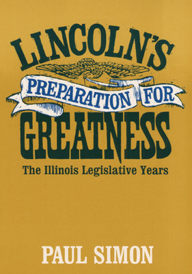Lincoln's Preparation for Greatness: The Illinois Legislative Years by Paul Simon