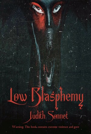 Low Blasphemy: an extreme horror novel by Judith Sonnet