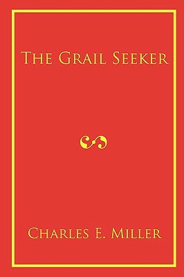 The Grail Seeker by Charles E. Miller