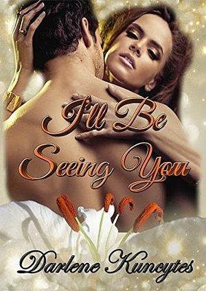 I'll Be Seeing You by Lisa Angel-Miller, Darlene Kuncytes, Darlene Kuncytes, Darlene Kuncytes