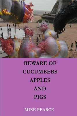 Beware of Apples, Cucumbers and Pigs by Mike Pearce