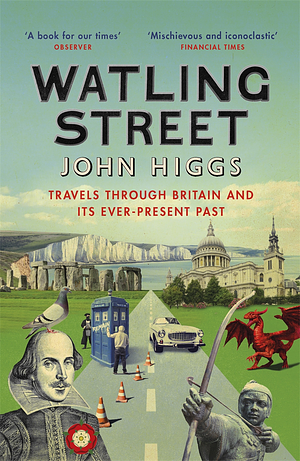 Watling Street: Travels Through Britain and Its Ever-Present Past by John Higgs