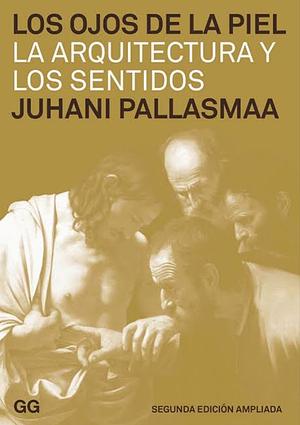 Los Ojos de la Piel: La Arquitectura Y Los Sentidos by Juhani Pallasmaa