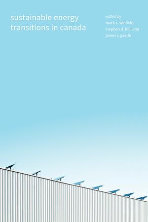 Sustainable Energy Transitions in Canada by James Gaede, Stephen Hill, Mark S. Winfield