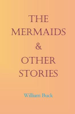 The Mermaids & Other Stories by William Buck