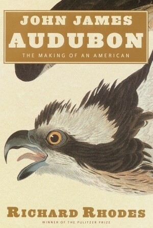 John James Audubon The Making Of An American by Richard Rhodes