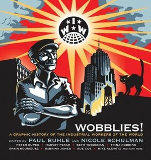 Wobblies! A Graphic History of the Industrial Workers of the World by Nicole Schulman, Paul Buhle