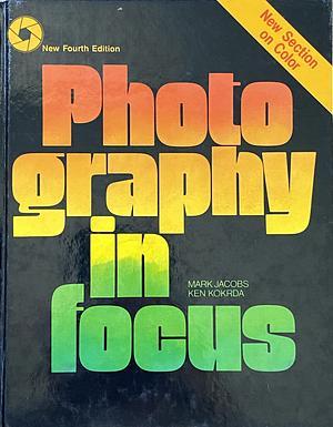 Photography in Focus by Ken Kokrda, Mark Jacobs