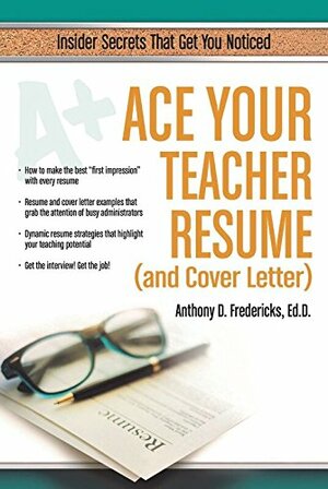 Ace Your Teacher Resume (and Cover Letter) by Anthony Fredericks