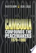 Cambodia Confounds the Peacemakers, 1979-1998 by MacAlister Brown, Joseph Jermiah Zasloff