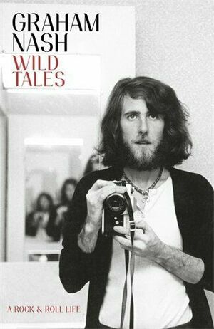 Wild Tales: A Rock-And-Roll Memoir by Graham Nash