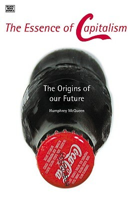 The Essence of Capitalism: The Origins of Our Future by Humphrey McGueen, Humphrey McQueen