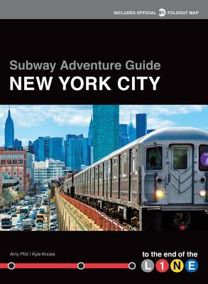 Subway Adventure Guide: New York City: To the End of the Line by Amy Plitt, Kyle Knoke