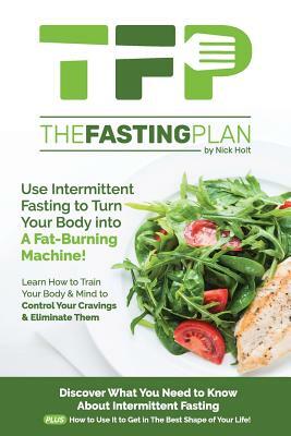 The Fasting Plan: Use Intermittent Fasting to Get Lean and Stay Lean Forever by Nick Holt