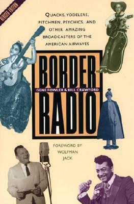 Border Radio: Quacks, Yodelers, Pitchmen, Psychics, and Other Amazing Broadcasters of the American Airwaves by Bill Crawford, Gene Fowler