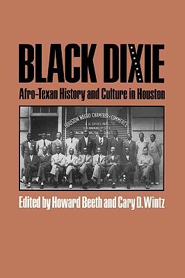 Black Dixie: Afro-Texan History and Culture in Houston by Howard Beeth, Cary D. Wintz, Cary Wintz