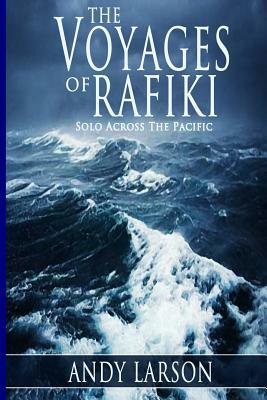 The Voyages of Rafiki: Solo Across The Pacific by Andy Larson